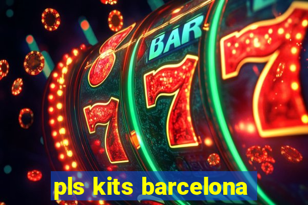 pls kits barcelona